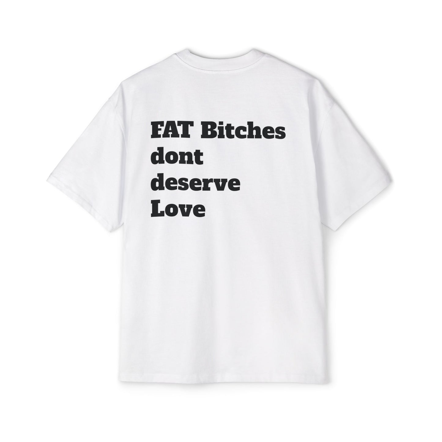 Fat Bitches Don't Deserve Love Oversized Shirt