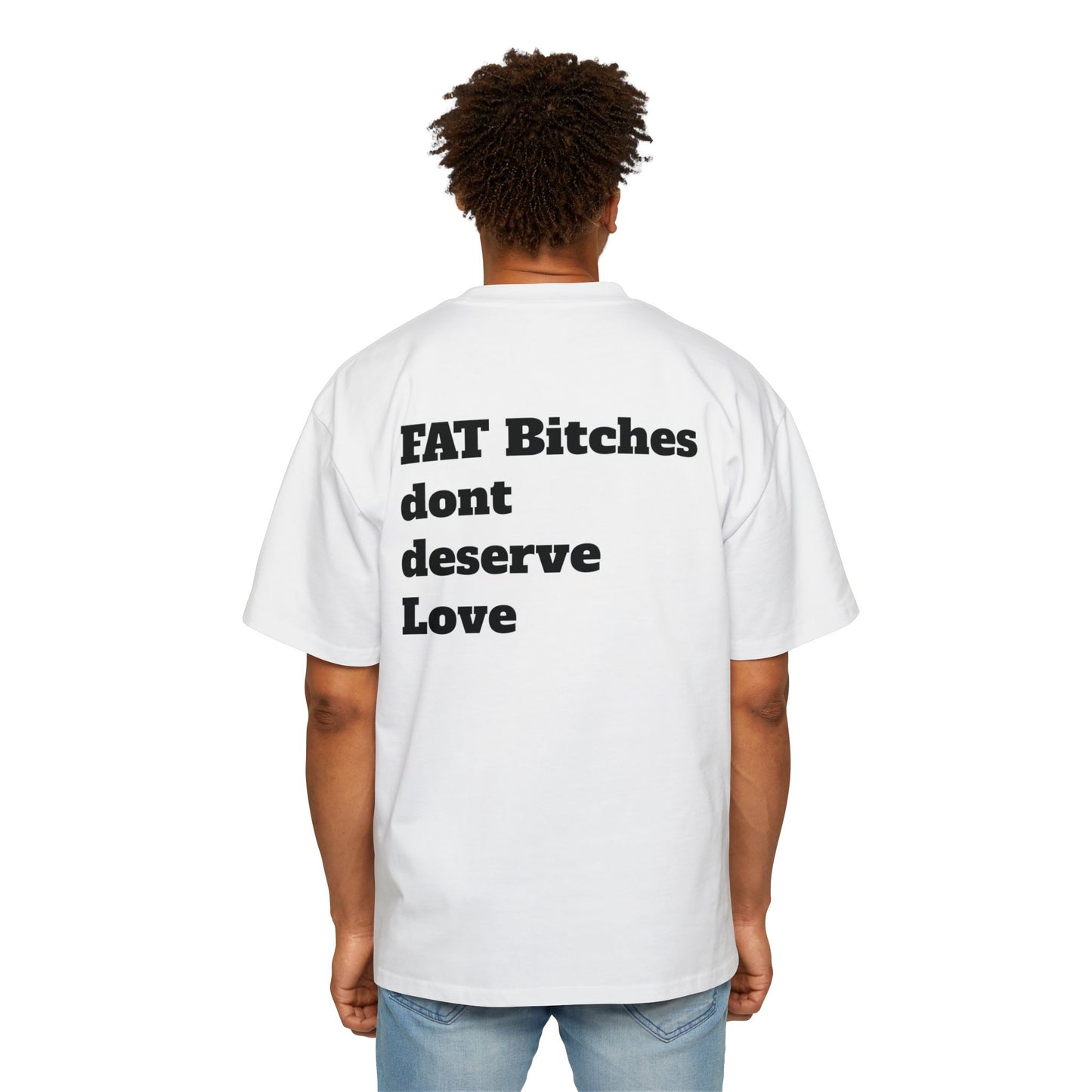 Fat Bitches Don't Deserve Love Oversized Shirt